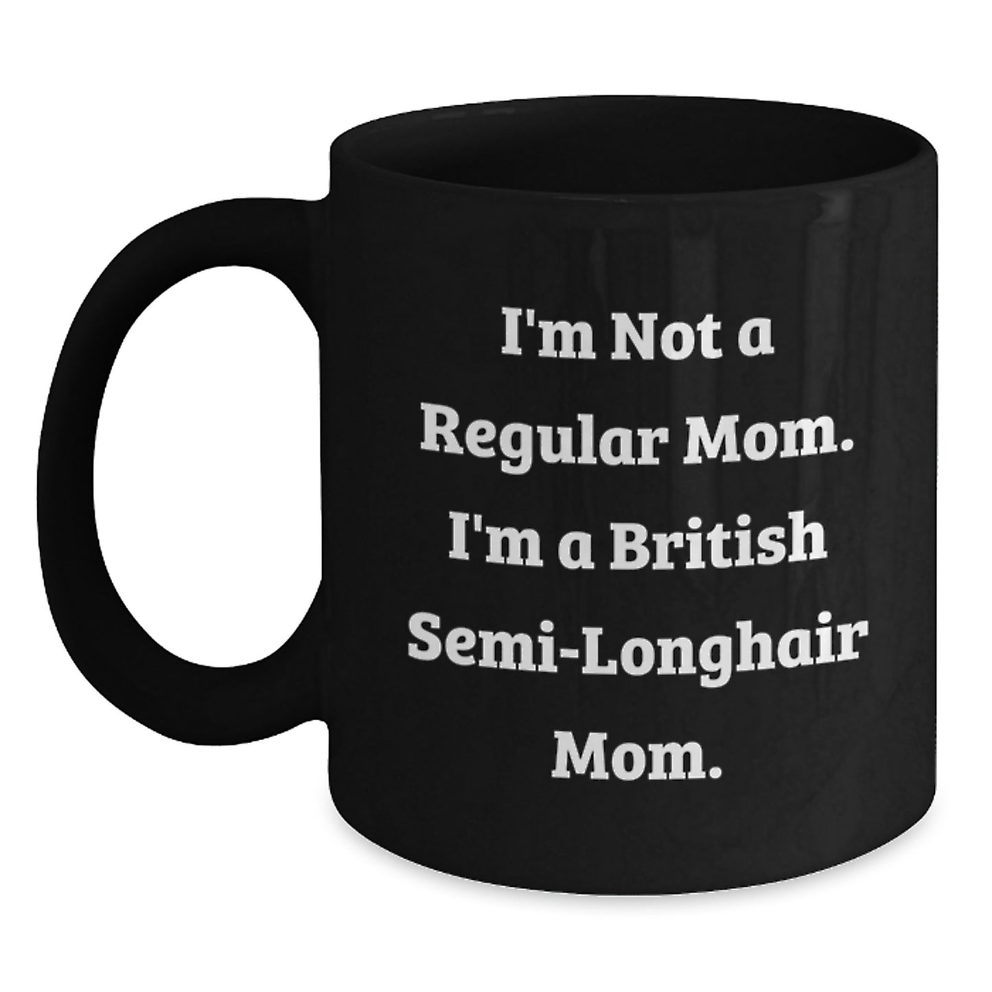 British Semi-Longhair Cat Mom Funny Birthday Unique Gifts from Friends for Women Men Family, I'm Not A Regular Mom. I'm A British Semi-longhair Mom. Black Coffee Mug - Main