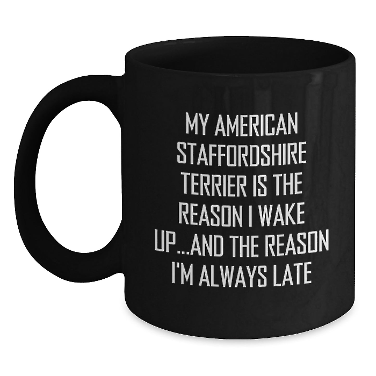 Funny American Staffordshire Terrier Dog Gifts from Friends - 'My American Staffordshire Terrier Is The Reason I Wake Up...and The Reason I'm Always Late' Birthday Unique Gifts for Her or Him - Main