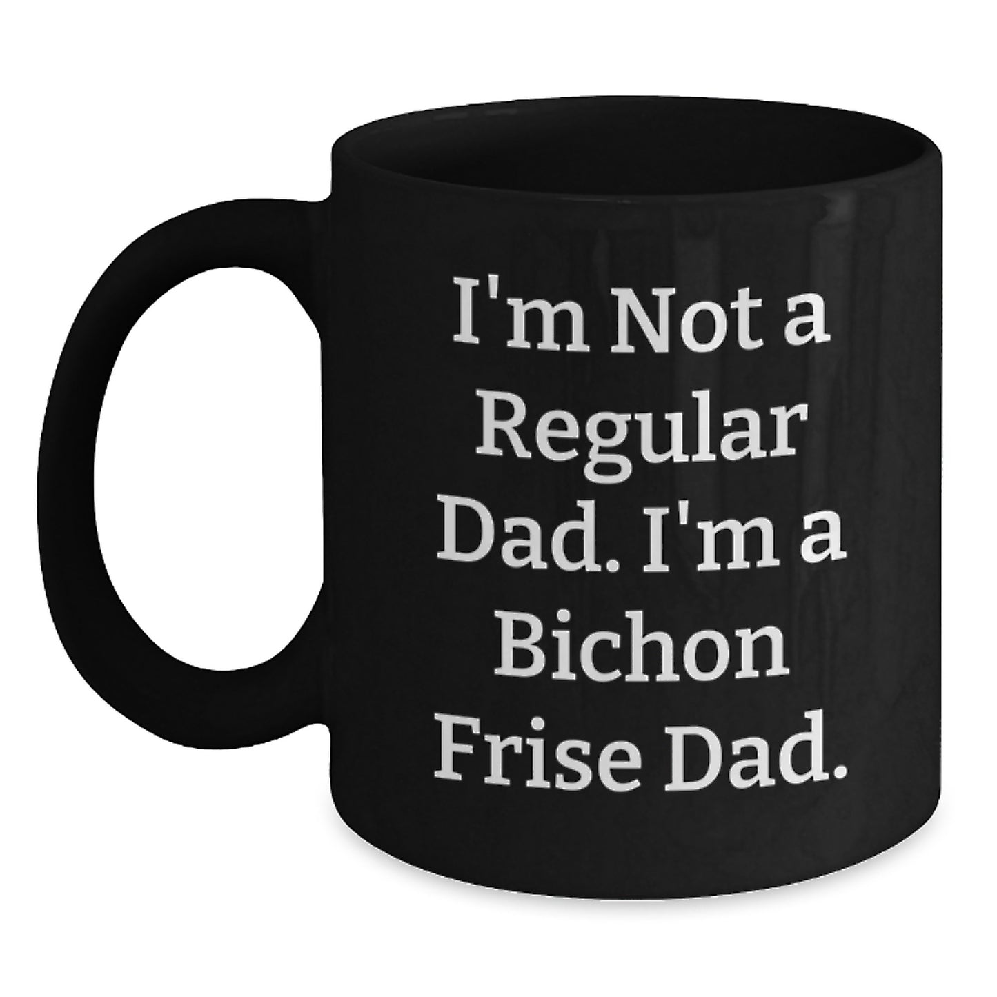 Bichon Frise Dad Funny Black Coffee Mugs for Graduation Gifts from Men to Friends and Family, 'I'm Not A Regular Dad. I'm A Bichon Frise Dad.' - Main