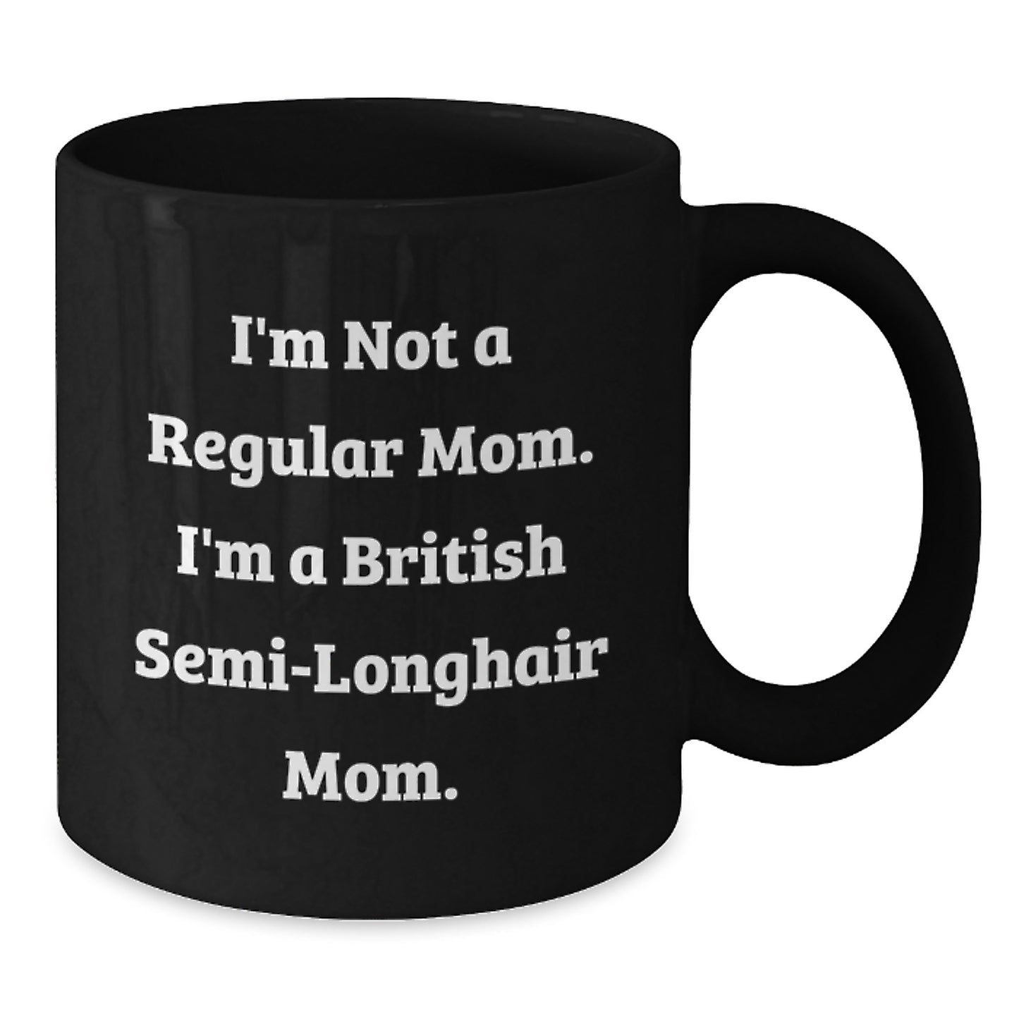 British Semi-Longhair Cat Mom Funny Birthday Unique Gifts from Friends for Women Men Family, I'm Not A Regular Mom. I'm A British Semi-longhair Mom. Black Coffee Mug - Additional