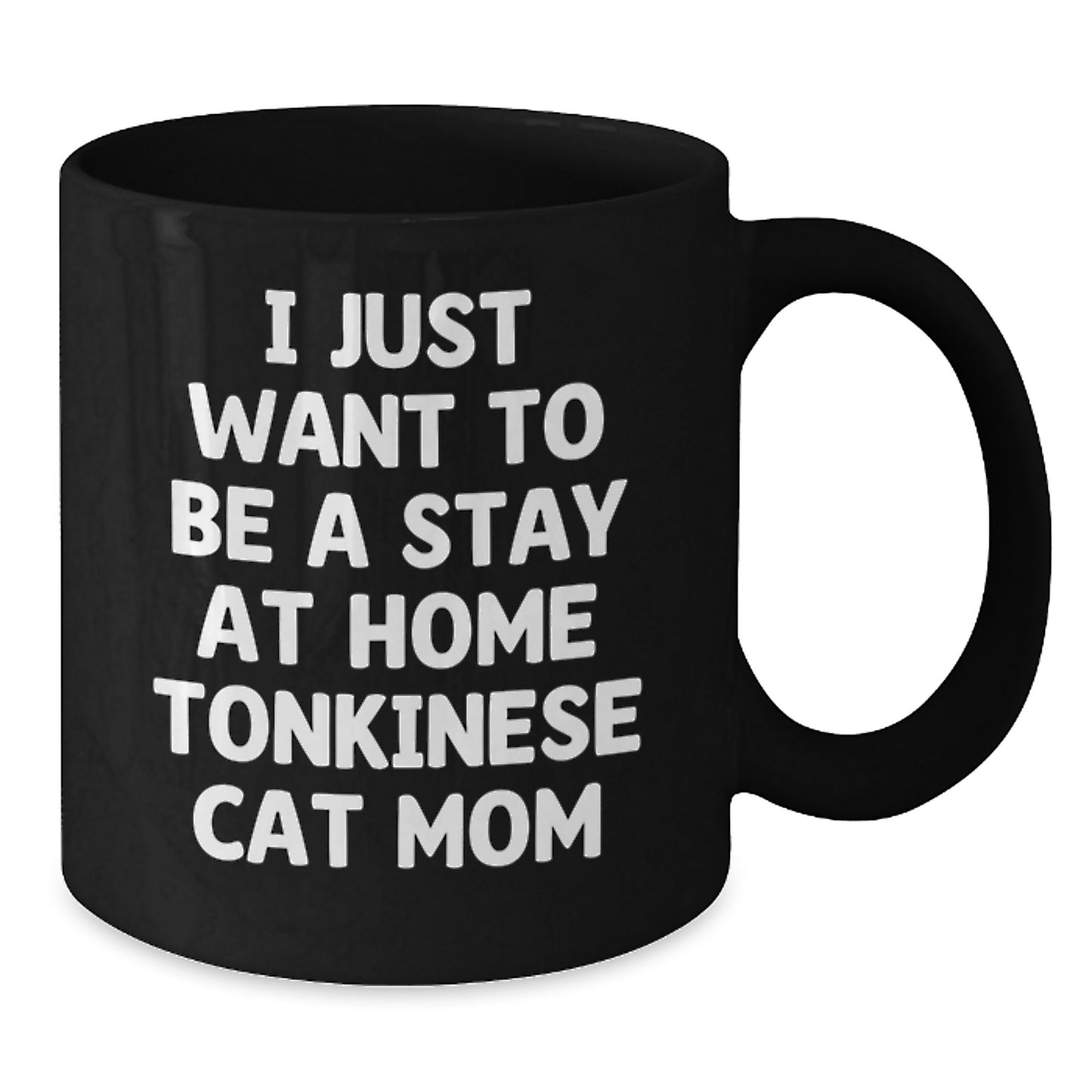 Tonkinese Cat Mom Gifts, Black Coffee Mug, I Just Want To Be A Stay At Home Mom, Funny Graduation Mug, Gifts from Friends to Coworkers, Gifts for Tonkinese Cat Lovers - 11oz or 15oz Ceramic Mug - Additional