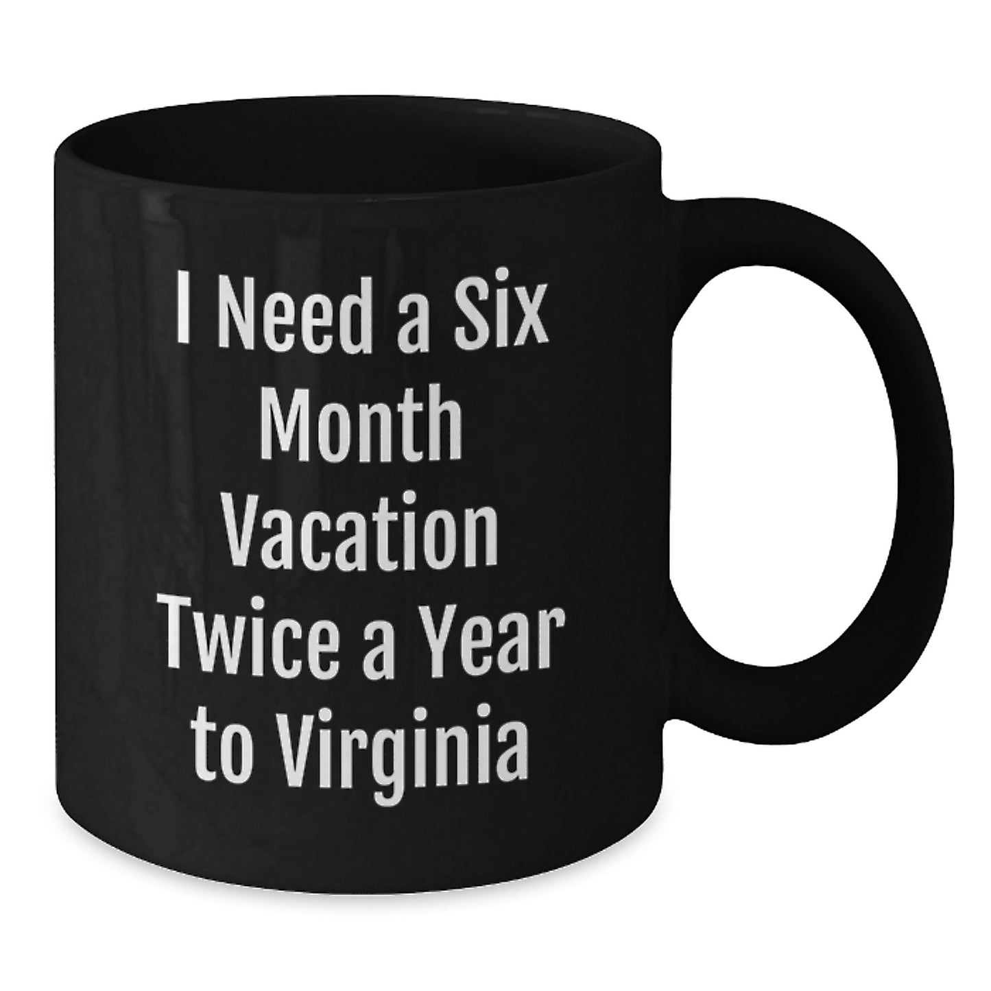 Unique Virginia Black Coffee Mugs Gifts from 'I Need A Six Month Vacation Twice A Year To Virginia' Lovers for Family and Friends - Holiday Season - Additional