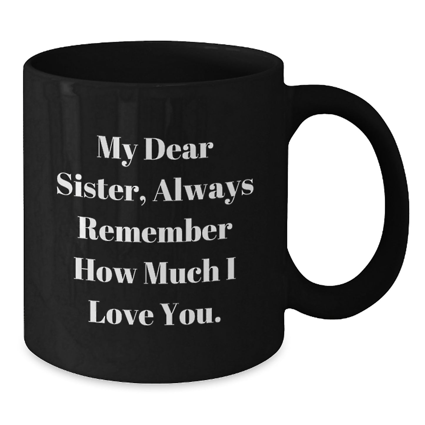 Sisterly Love Gifts from Men to Women, Funny Inspirational Quotes for Graduation Ceramic Black Coffee Mug, 11oz or 15oz - Additional