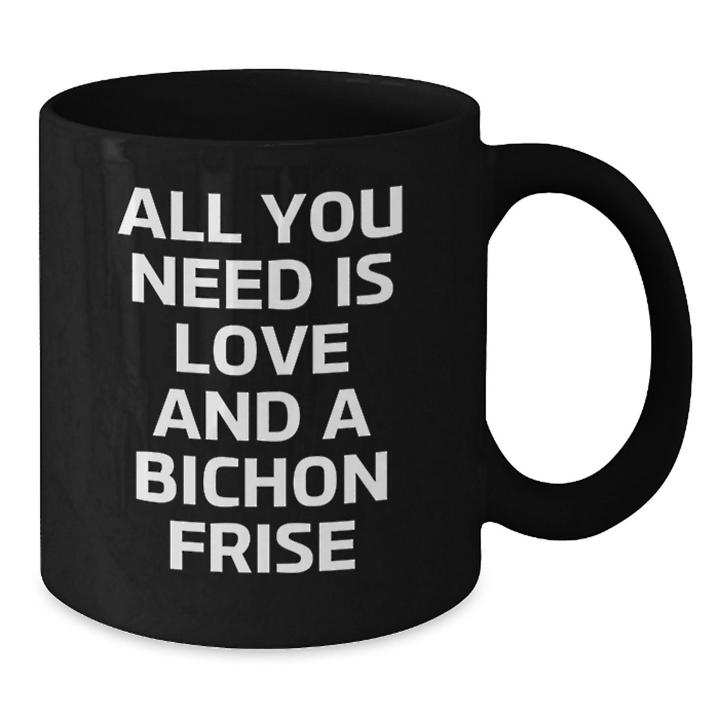 Bichon Frise Dog Gifts, Funny Black Coffee Mug, All You Need Is Love And A Bichon Frise, Gifts from Friends, Gifts for Bichon Frise Dog - Additional