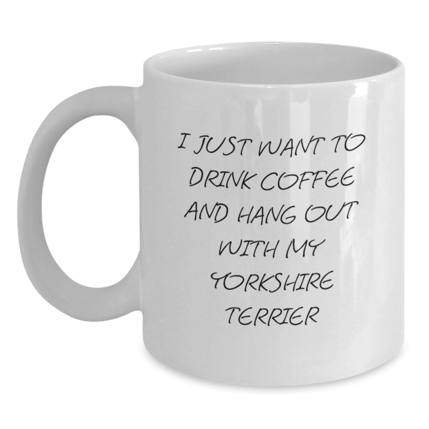 Yorkshire Terrier Dog Gifts Funny White Coffee Mug I Just Want To Drink Coffee And Hang Out With My Yorkshire Terrier Gifts from Family to Yorkshire Terrier Dog - Main