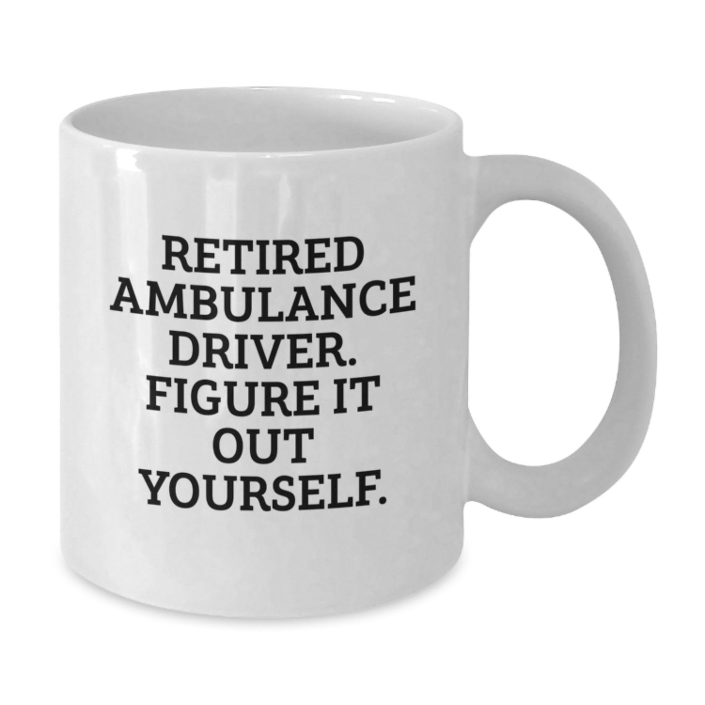 Ambulance Driver Humor Gifts from Friends and Family - 'Retired, Figure It Out Yourself.' White Coffee Mug for Birthday - Additional