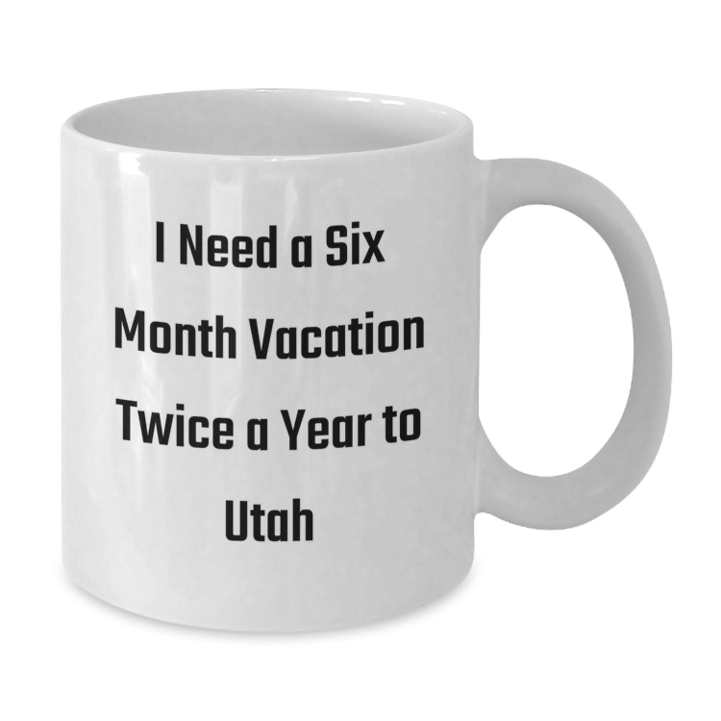 Utah Christmas Unique Gifts from Friends and Family - 'I Need A Six Month Vacation Twice A Year To Utah' White Coffee Mug - Additional