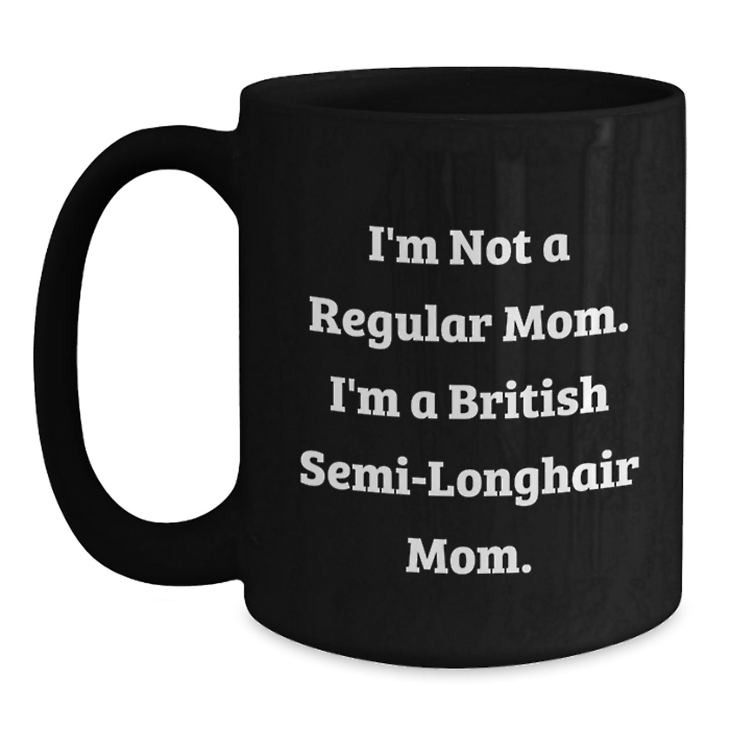 British Semi-Longhair Cat Mom Funny Birthday Unique Gifts from Friends for Women Men Family, I'm Not A Regular Mom. I'm A British Semi-longhair Mom. Black Coffee Mug - Main