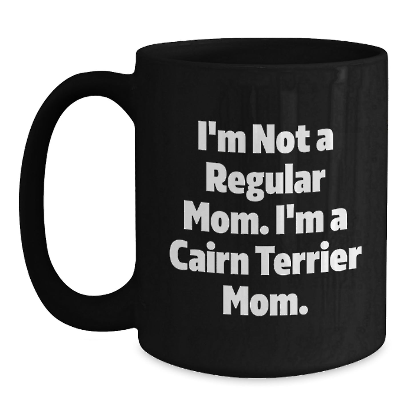 Cairn Terrier Dog Mom Funny Quote Gifts for Friends and Family - Black Coffee Mug, Microwave and Dishwasher Safe, 11oz or 15oz - Gifts from Mom to Cairn Terrier Dog Lover, Birthday Unique Gifts - Main