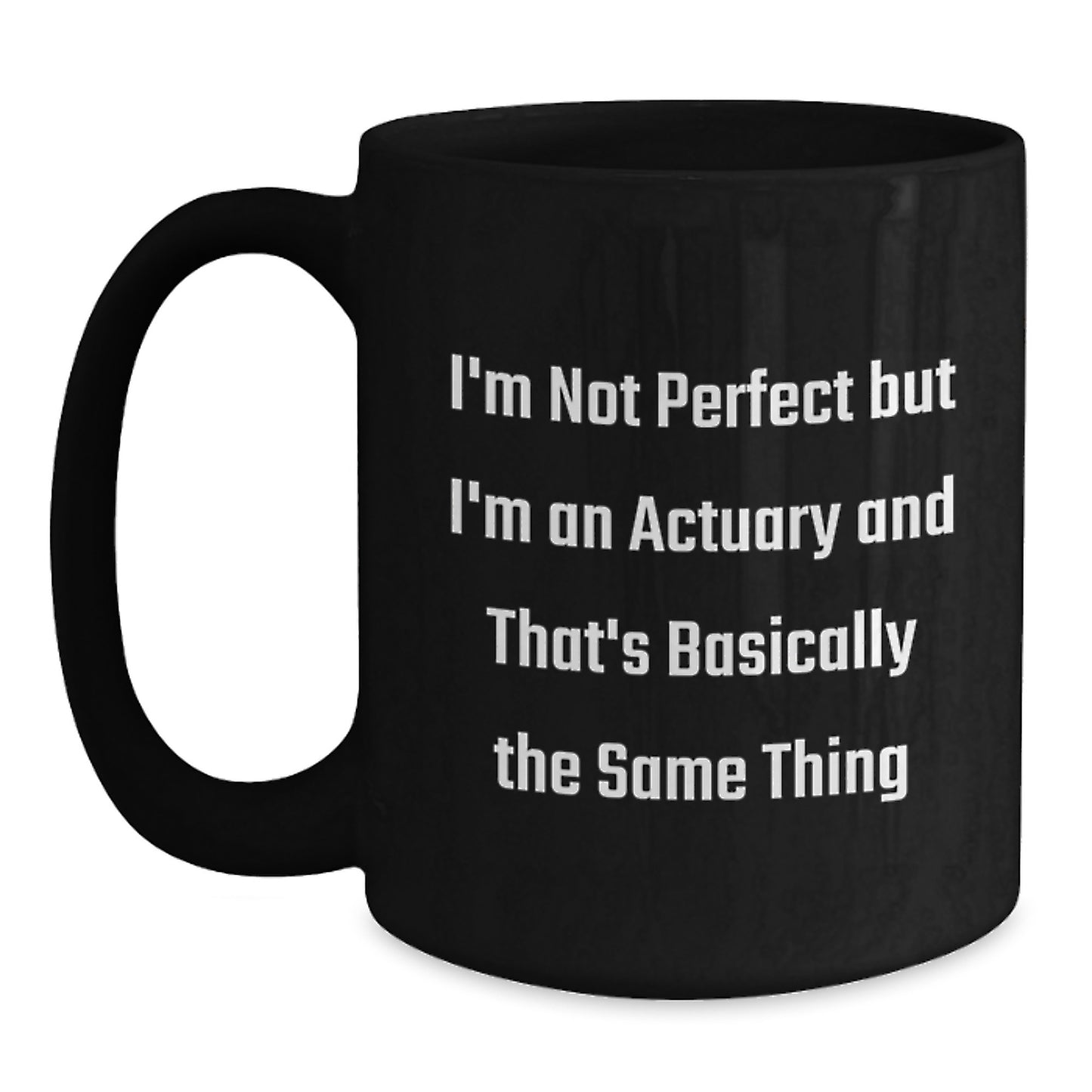 Actuary Gifts Funny Quote Black Coffee Mug for Graduation, 'I'm Not Perfect But I'm An Actuary And That's Basically The Same Thing', Gifts from Friends, for Actuary - Main