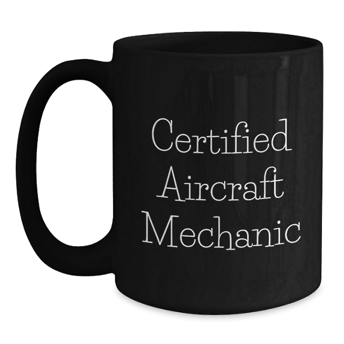 Aircraft Mechanic Gifts from Friends - Funny Certified Mechanic Quote Black Coffee Mug, Perfect Graduation Unique Gifts for Men, Women, Coworkers, Family - Main