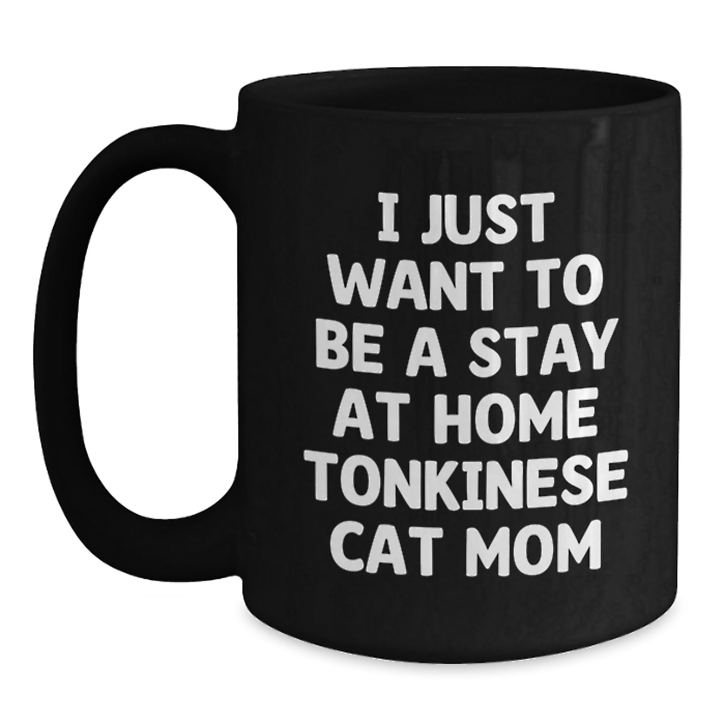 Tonkinese Cat Mom Gifts, Black Coffee Mug, I Just Want To Be A Stay At Home Mom, Funny Graduation Mug, Gifts from Friends to Coworkers, Gifts for Tonkinese Cat Lovers - 11oz or 15oz Ceramic Mug - Main