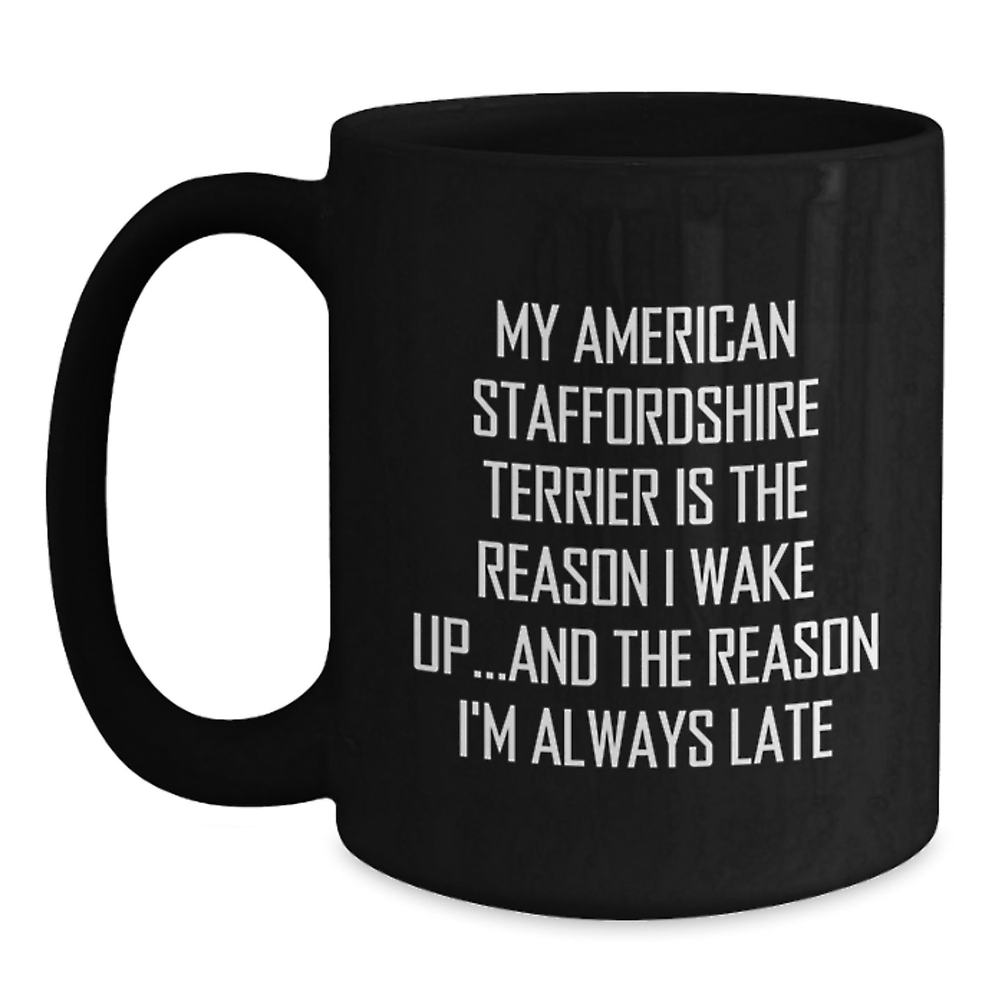 Funny American Staffordshire Terrier Dog Gifts from Friends - 'My American Staffordshire Terrier Is The Reason I Wake Up...and The Reason I'm Always Late' Birthday Unique Gifts for Her or Him - Main