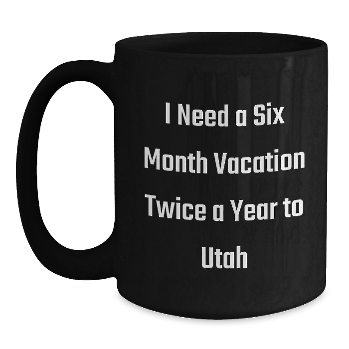 Utah Enthusiast Gifts from Friends and Family - 'I Need A Six Month Vacation Twice A Year To Utah' Funny Black Coffee Mug - Main