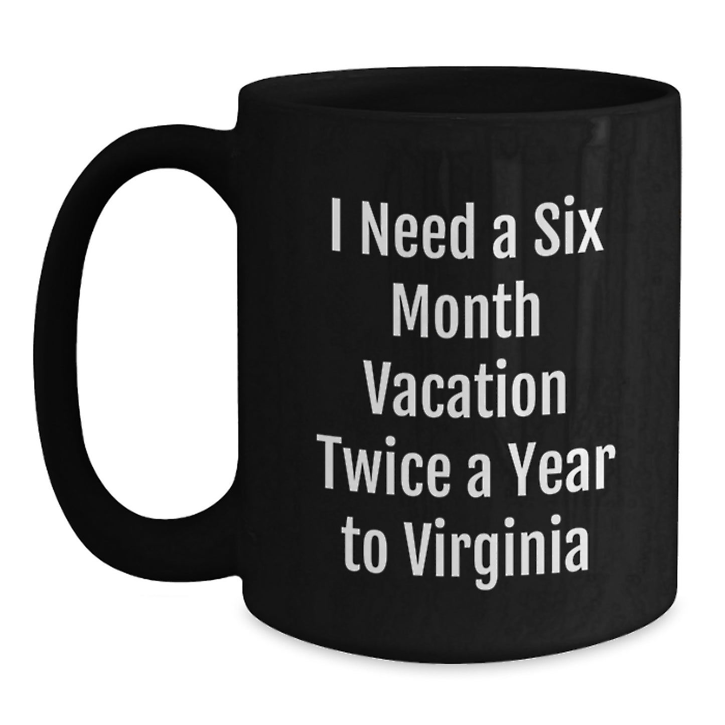 Unique Virginia Black Coffee Mugs Gifts from 'I Need A Six Month Vacation Twice A Year To Virginia' Lovers for Family and Friends - Holiday Season - Main