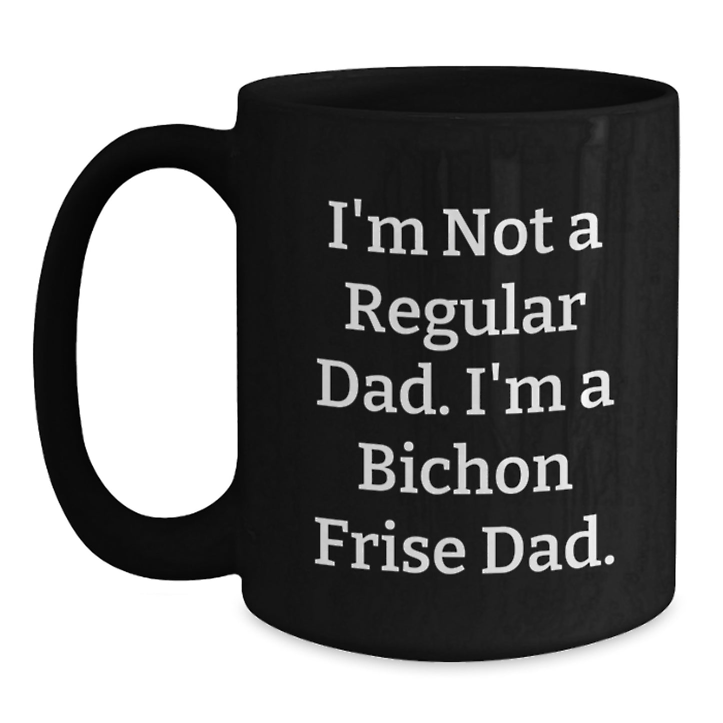 Bichon Frise Dad Funny Black Coffee Mugs for Graduation Gifts from Men to Friends and Family, 'I'm Not A Regular Dad. I'm A Bichon Frise Dad.' - Main