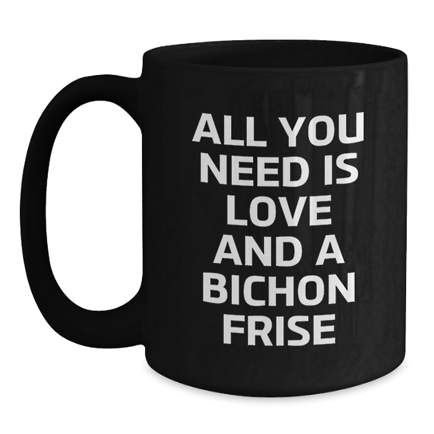 Bichon Frise Dog Gifts, Funny Black Coffee Mug, All You Need Is Love And A Bichon Frise, Gifts from Friends, Gifts for Bichon Frise Dog - Main