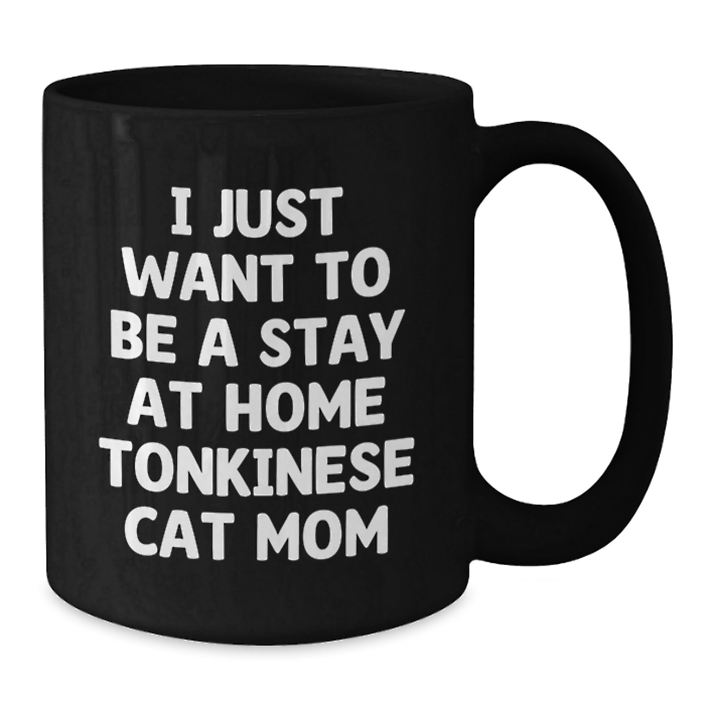 Tonkinese Cat Mom Gifts, Black Coffee Mug, I Just Want To Be A Stay At Home Mom, Funny Graduation Mug, Gifts from Friends to Coworkers, Gifts for Tonkinese Cat Lovers - 11oz or 15oz Ceramic Mug - Additional