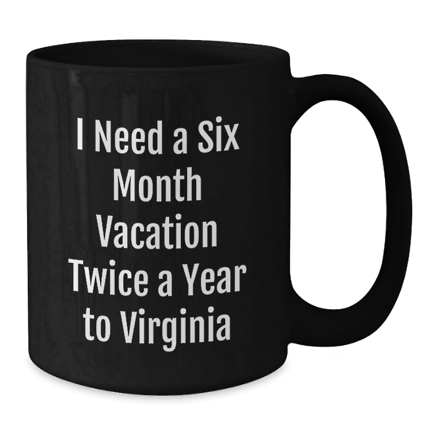Unique Virginia Black Coffee Mugs Gifts from 'I Need A Six Month Vacation Twice A Year To Virginia' Lovers for Family and Friends - Holiday Season - Additional