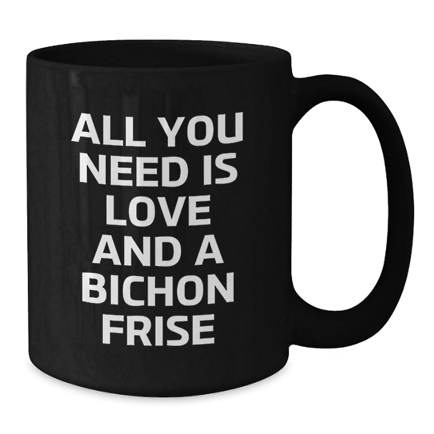 Bichon Frise Dog Gifts, Funny Black Coffee Mug, All You Need Is Love And A Bichon Frise, Gifts from Friends, Gifts for Bichon Frise Dog - Additional