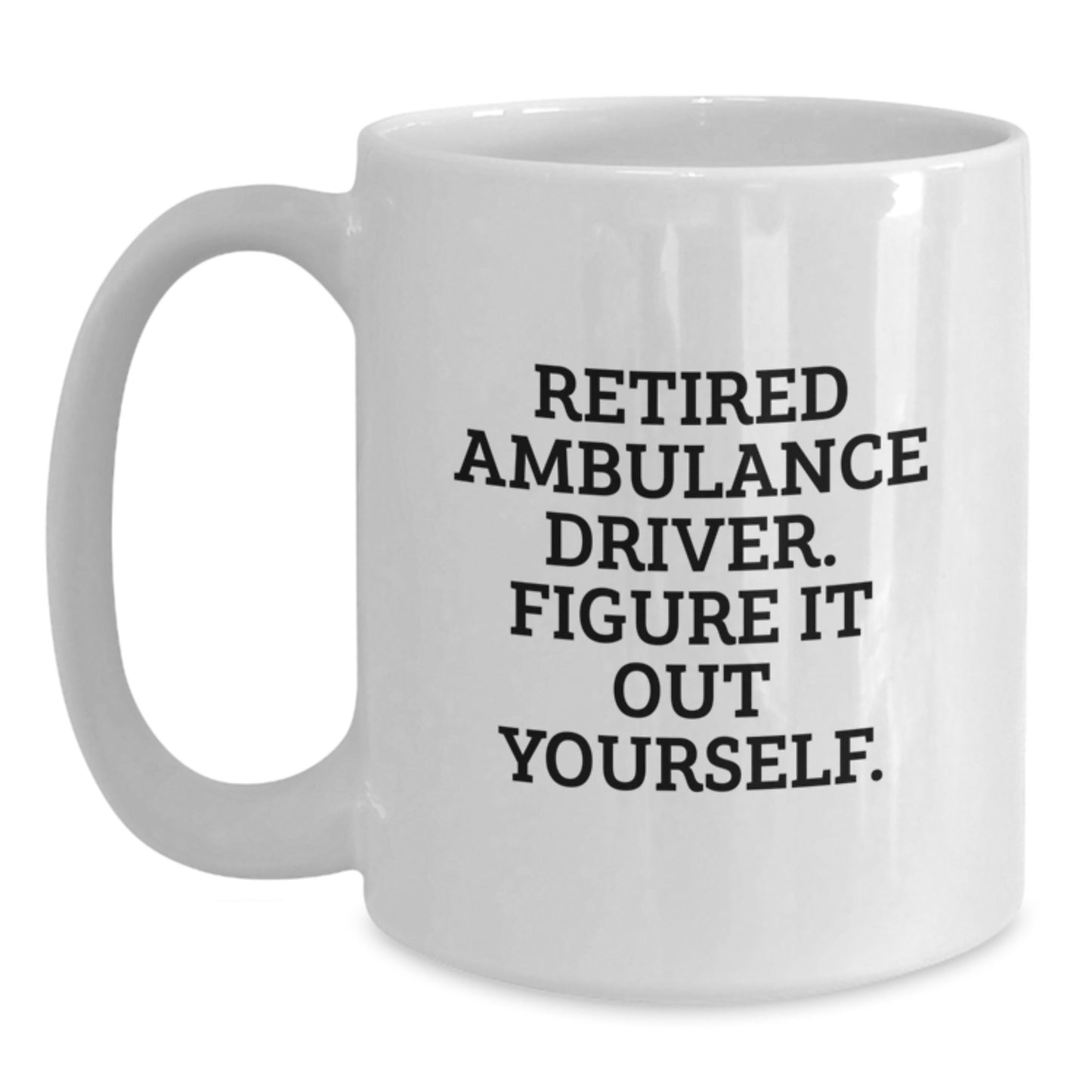 Ambulance Driver Humor Gifts from Friends and Family - 'Retired, Figure It Out Yourself.' White Coffee Mug for Birthday - Main