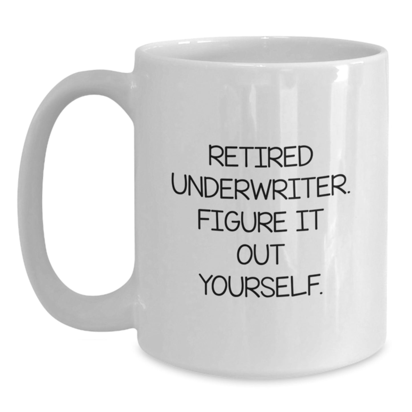Underwriter Humor Gifts from Friends for Underwriters, Funny White Coffee Mug, Retired Underwriter Figure It Out Yourself, Birthday Unique Gifts - Main