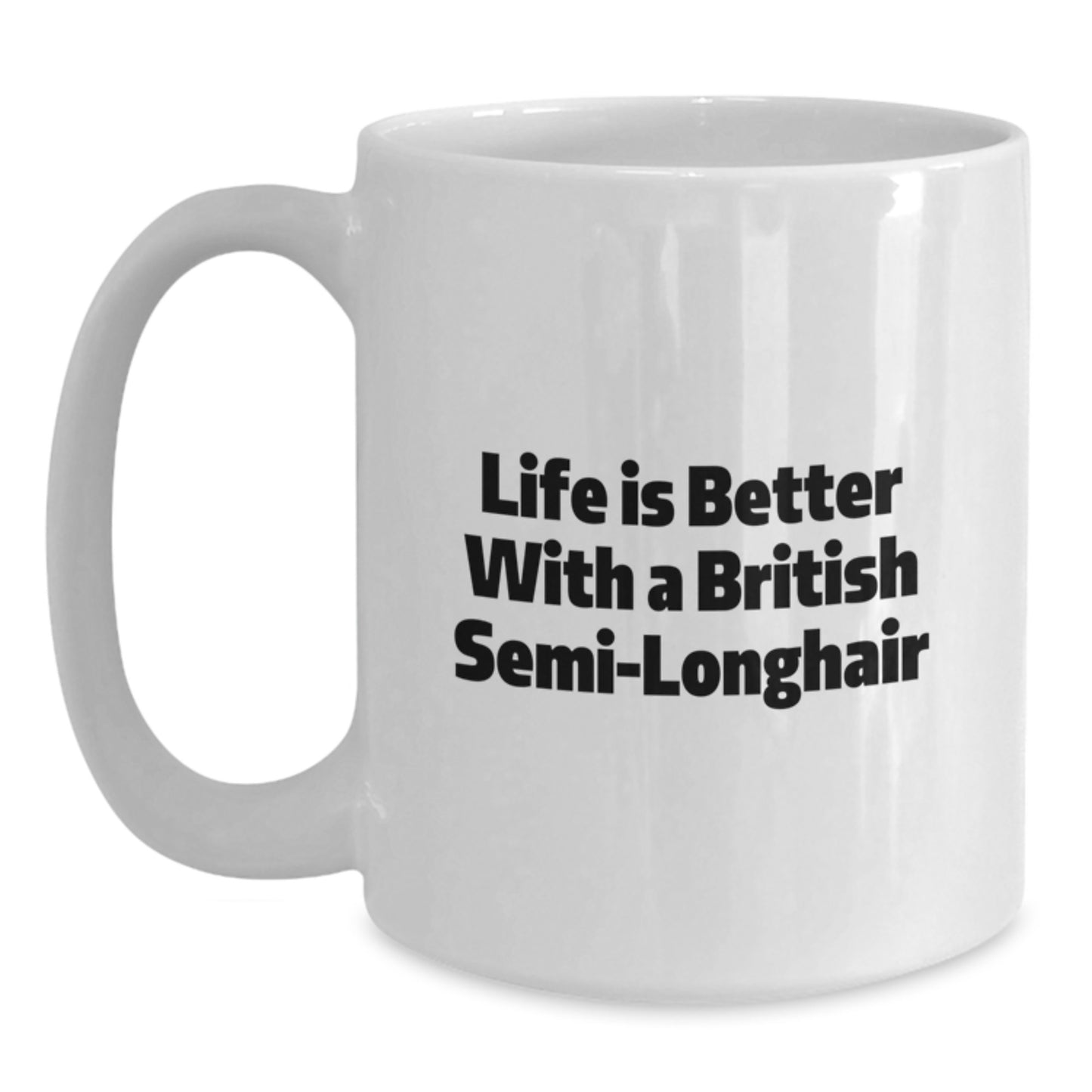 British Semi-Longhair Cat Lovers Gifts from Men to Friends - Life Is Better With A British Semi-longhair, 11oz or 15oz White Coffee Mug for Graduation - Main