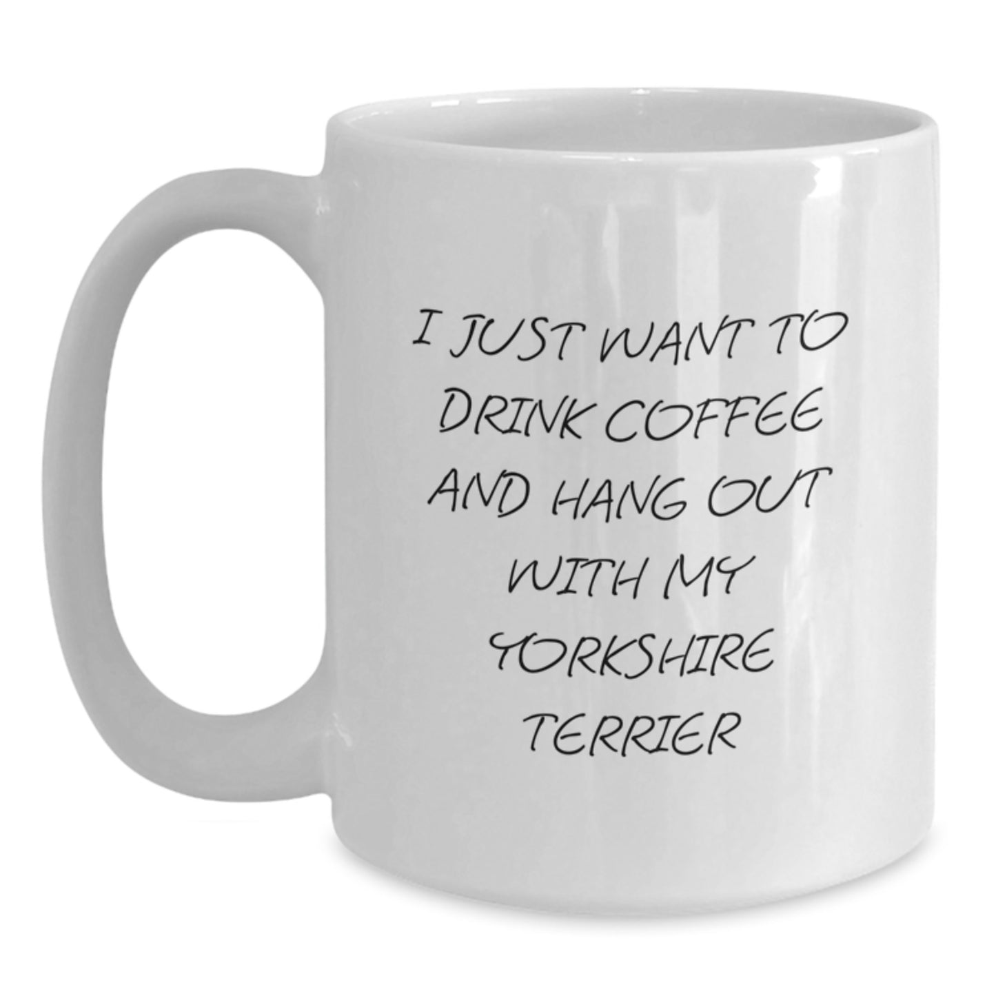 Yorkshire Terrier Dog Gifts Funny White Coffee Mug I Just Want To Drink Coffee And Hang Out With My Yorkshire Terrier Gifts from Family to Yorkshire Terrier Dog - Main
