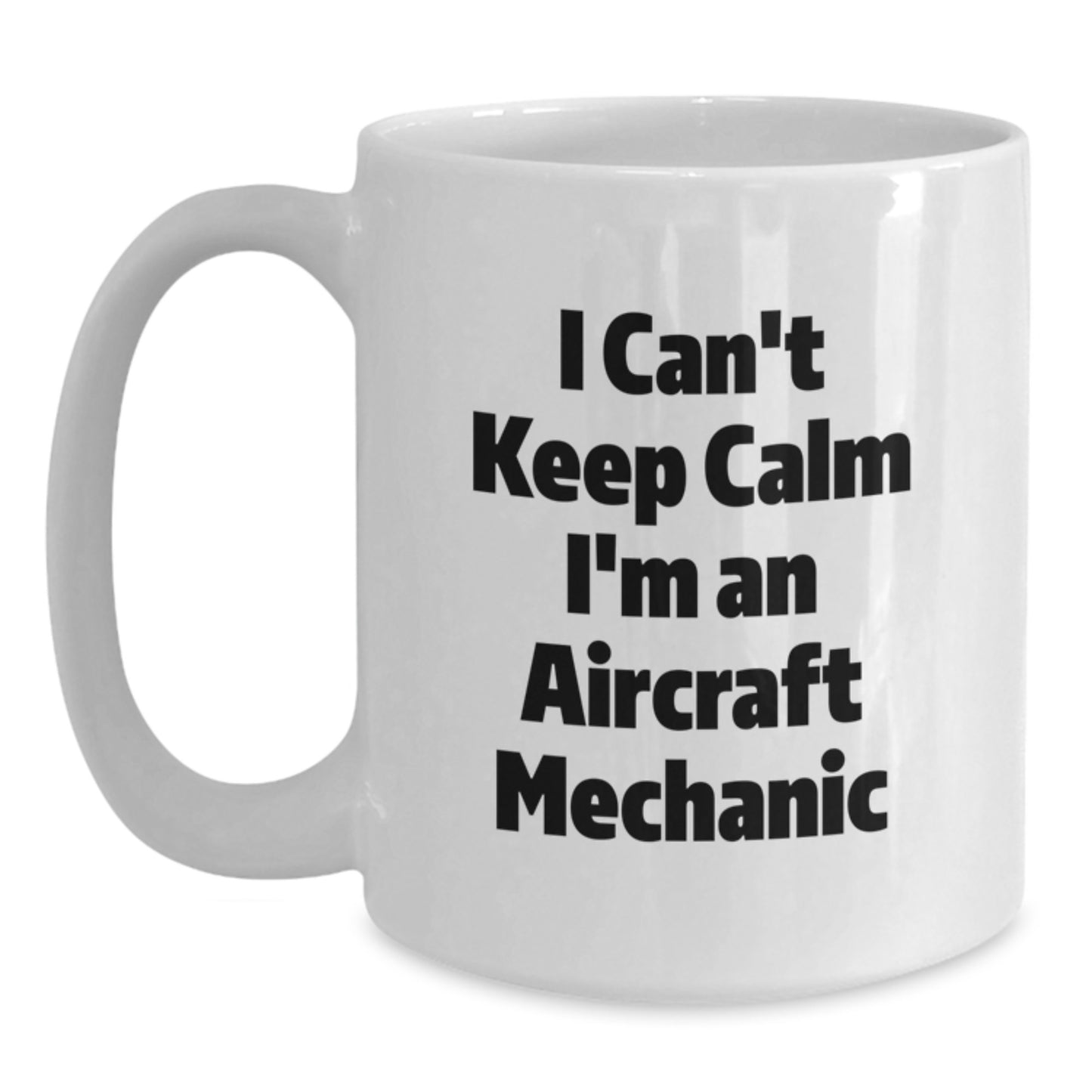 Aircraft Mechanic Gifts Funny White Coffee Mug I Can't Keep Calm - Gifts from Friends to Graduating Aircraft Mechanics, Unique White Coffee Mug for Men and Women - Main