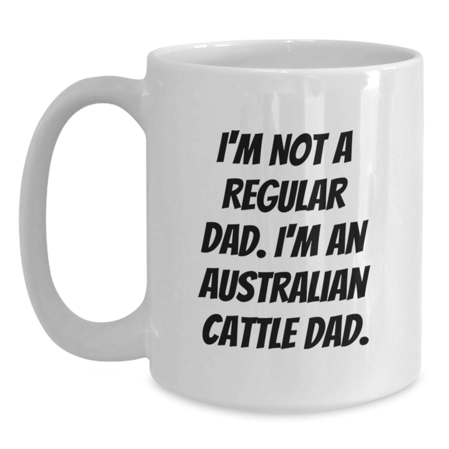 Australian Cattle Dad Graduation Gifts for Him, Funny White Coffee Mug, 'I'm Not A Regular Dad. I'm An Australian Cattle Dad.' - Gifts from Men to Australian Cattle Dog Owners, 11oz or 15oz Capacity - Main