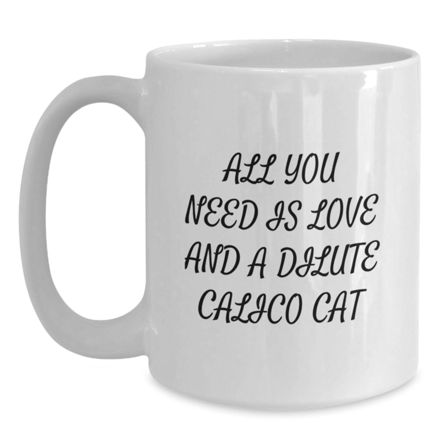 Dilute Calico Cat Lovers Gifts, Funny White Coffee Mug for Birthday, 'All You Need Is Love And A Dilute Calico Cat', Gifts from Friends, Family, Coworkers, or Men and Women - Main
