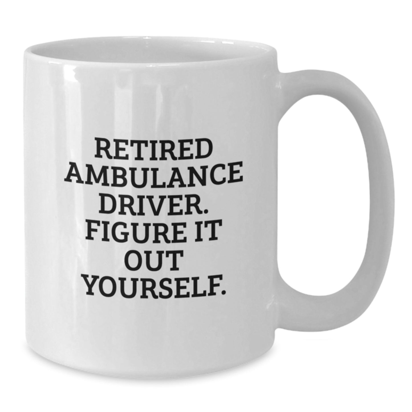 Ambulance Driver Humor Gifts from Friends and Family - 'Retired, Figure It Out Yourself.' White Coffee Mug for Birthday - Additional