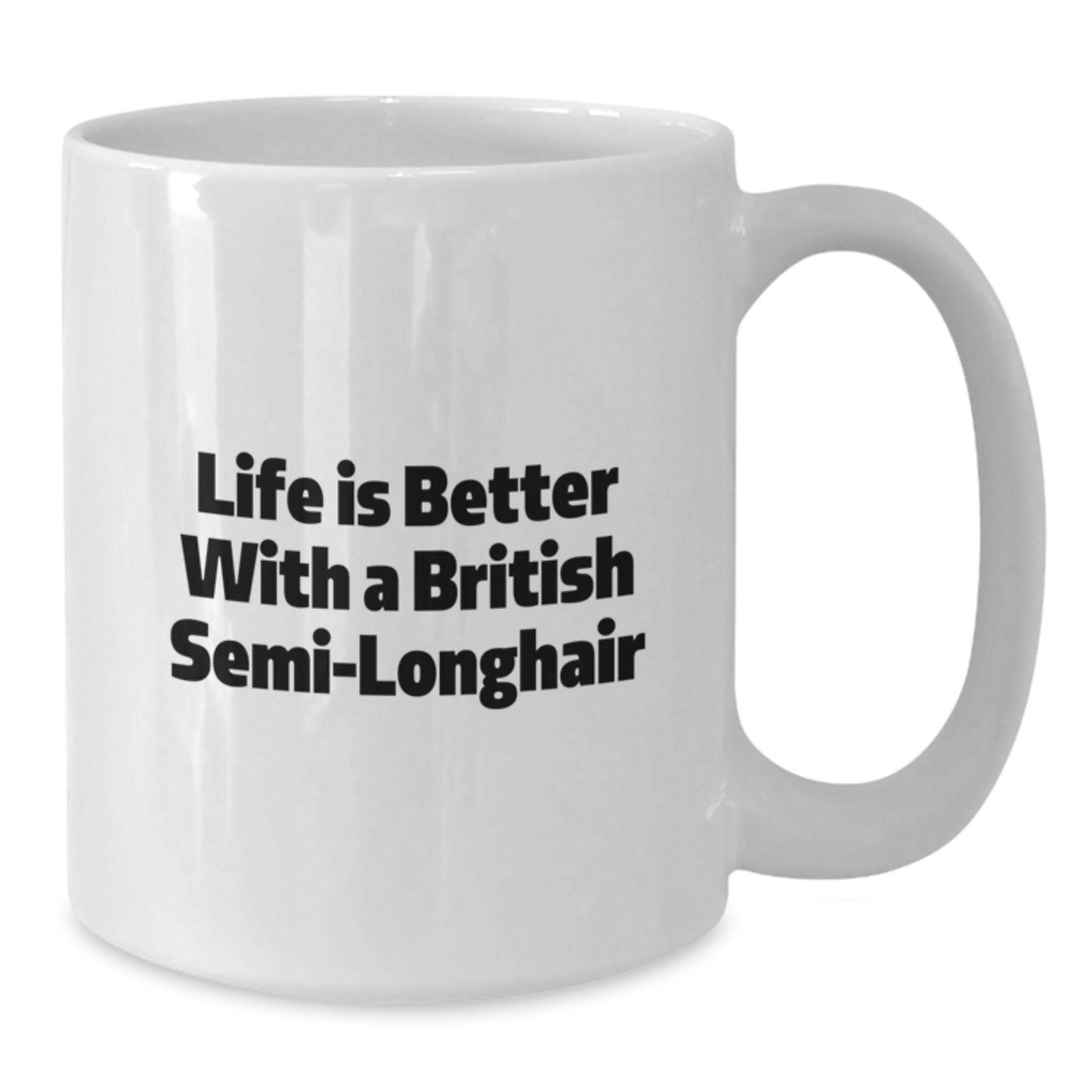 British Semi-Longhair Cat Lovers Gifts from Men to Friends - Life Is Better With A British Semi-longhair, 11oz or 15oz White Coffee Mug for Graduation - Additional