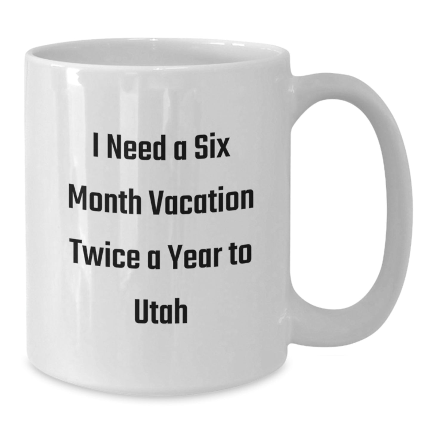 Utah Christmas Unique Gifts from Friends and Family - 'I Need A Six Month Vacation Twice A Year To Utah' White Coffee Mug - Additional