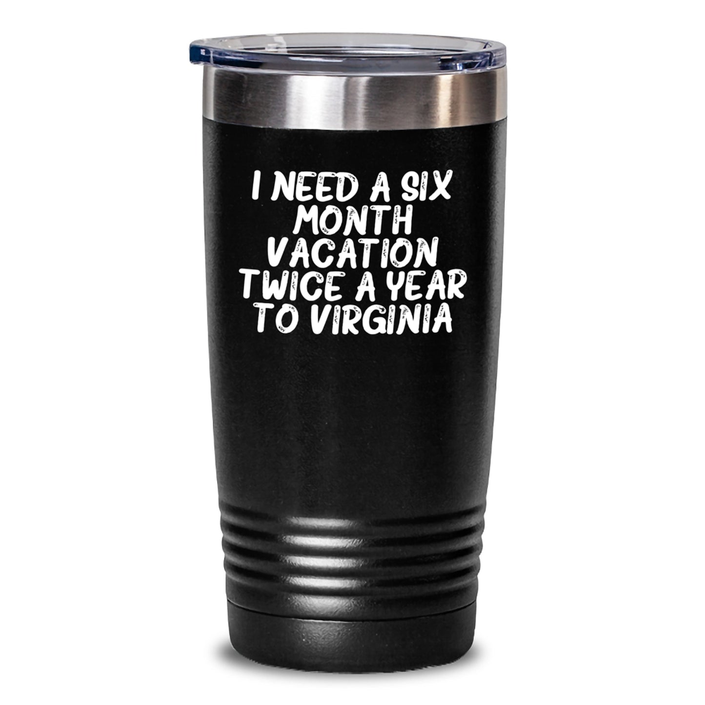 Virginia Gifts from Friends and Family - I Need A Six Month Vacation Twice A Year To Virginia Tumbler, Funny Quote, Christmas Unique Gifts for Men and Women - Main