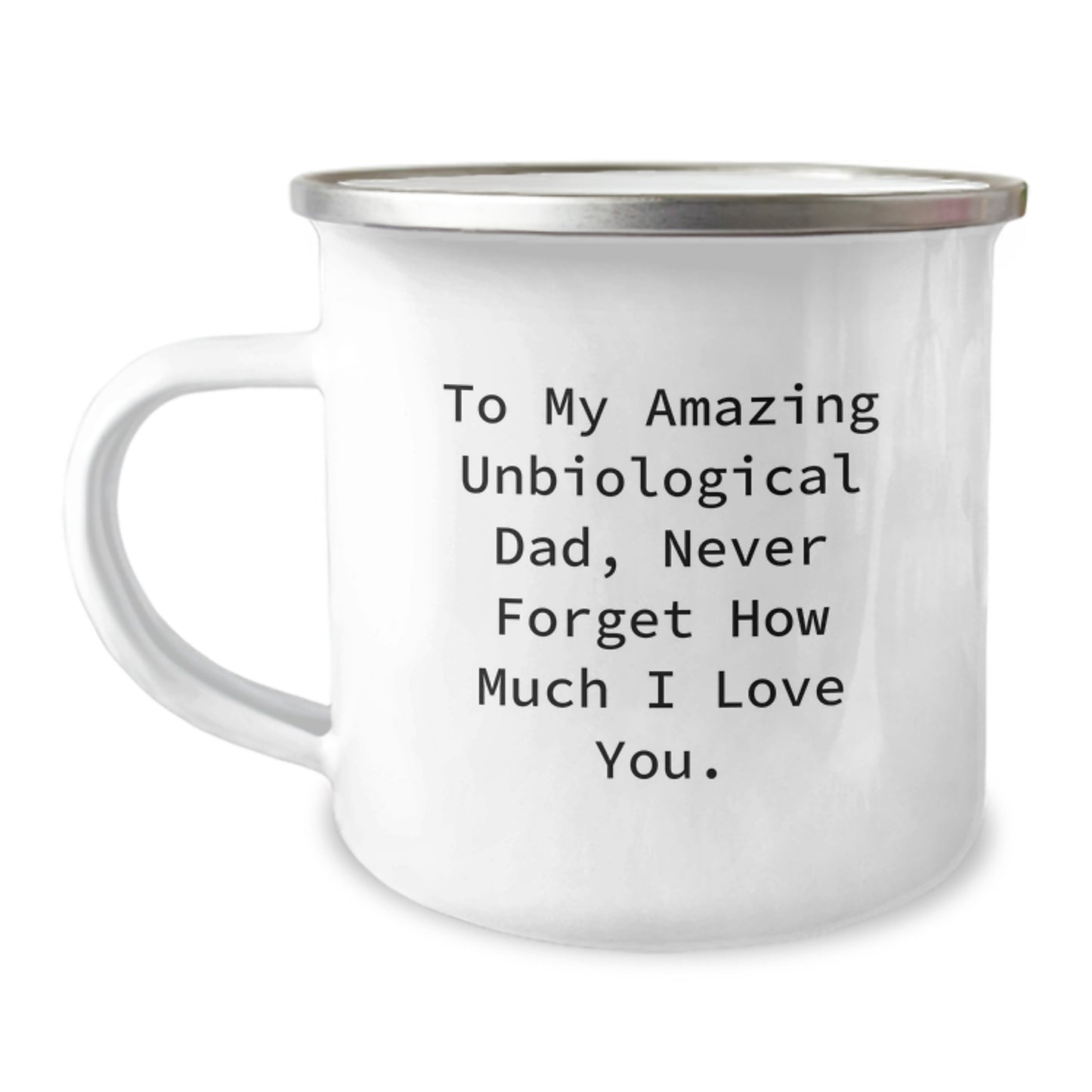 Unbiological Dad Gifts from Family - To My Amazing Unbiological Dad, Never Forget How Much I Love You. - Camping Mug, 12 oz, Stainless Steel with Enamel Finish, Inspirational Graduation Gift - Image 1