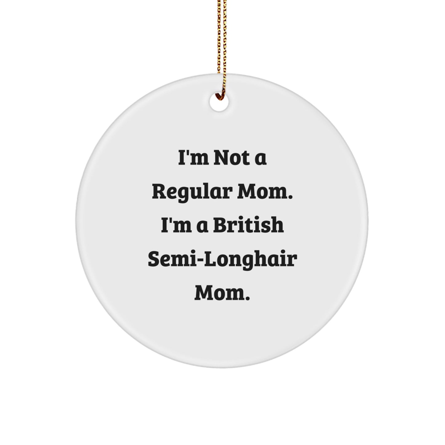 British Semi-Longhair Cat Circle Ornament, Funny Gift for Friends, 'I'm Not A Regular Mom. I'm A British Semi-longhair Mom.' - Image 1