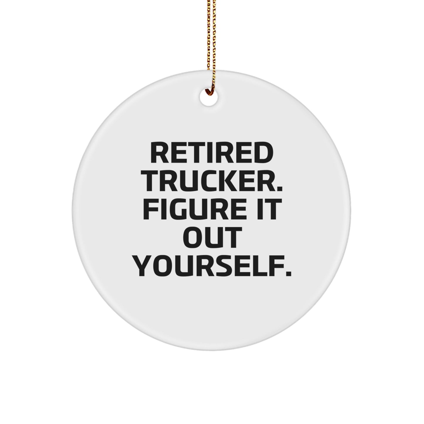 Trucker Gifts from Men, Funny Retired Trucker Figure It Out Yourself Circle Ornament for Christmas - Image 1