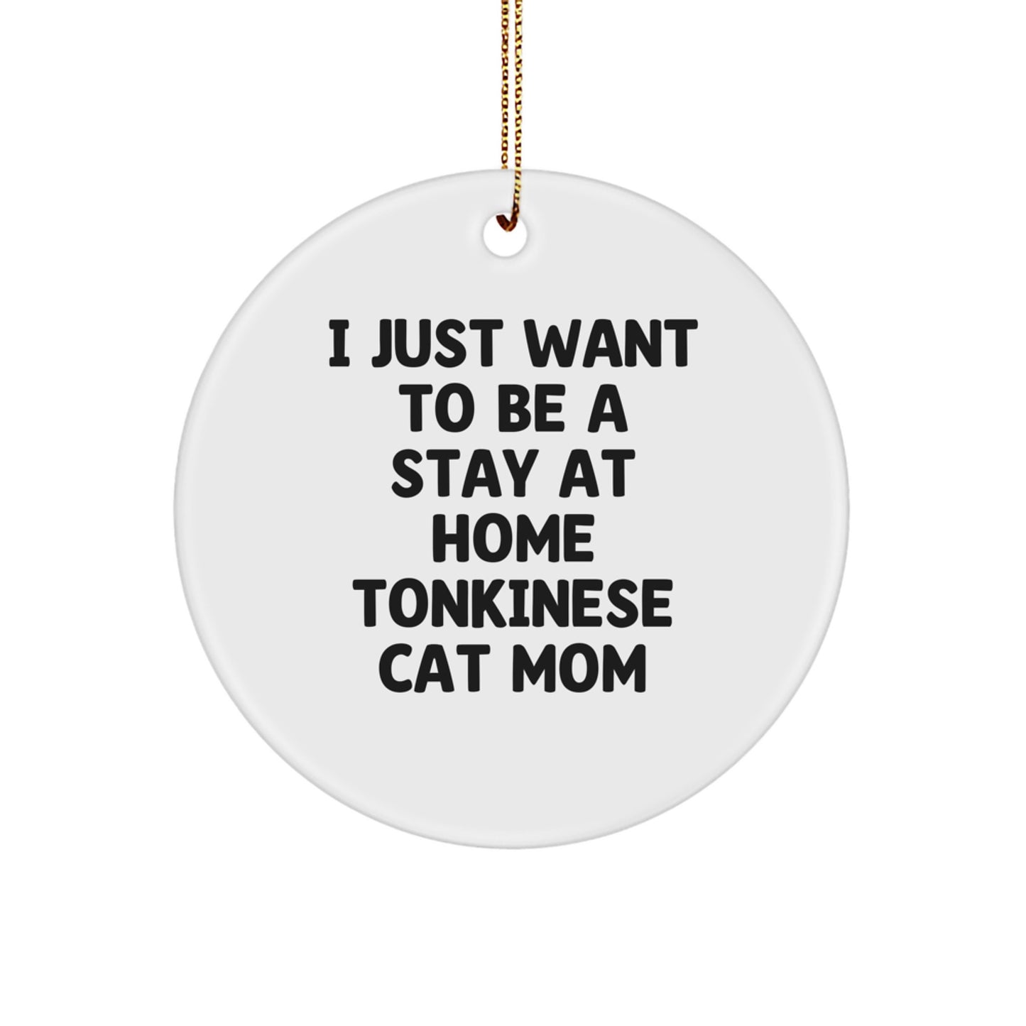 Tonkinese Cat Mom Gifts from Friends for Christmas - 'I Just Want To Be A Stay At Home Tonkinese Cat Mom' Circle Ornament - Image 1