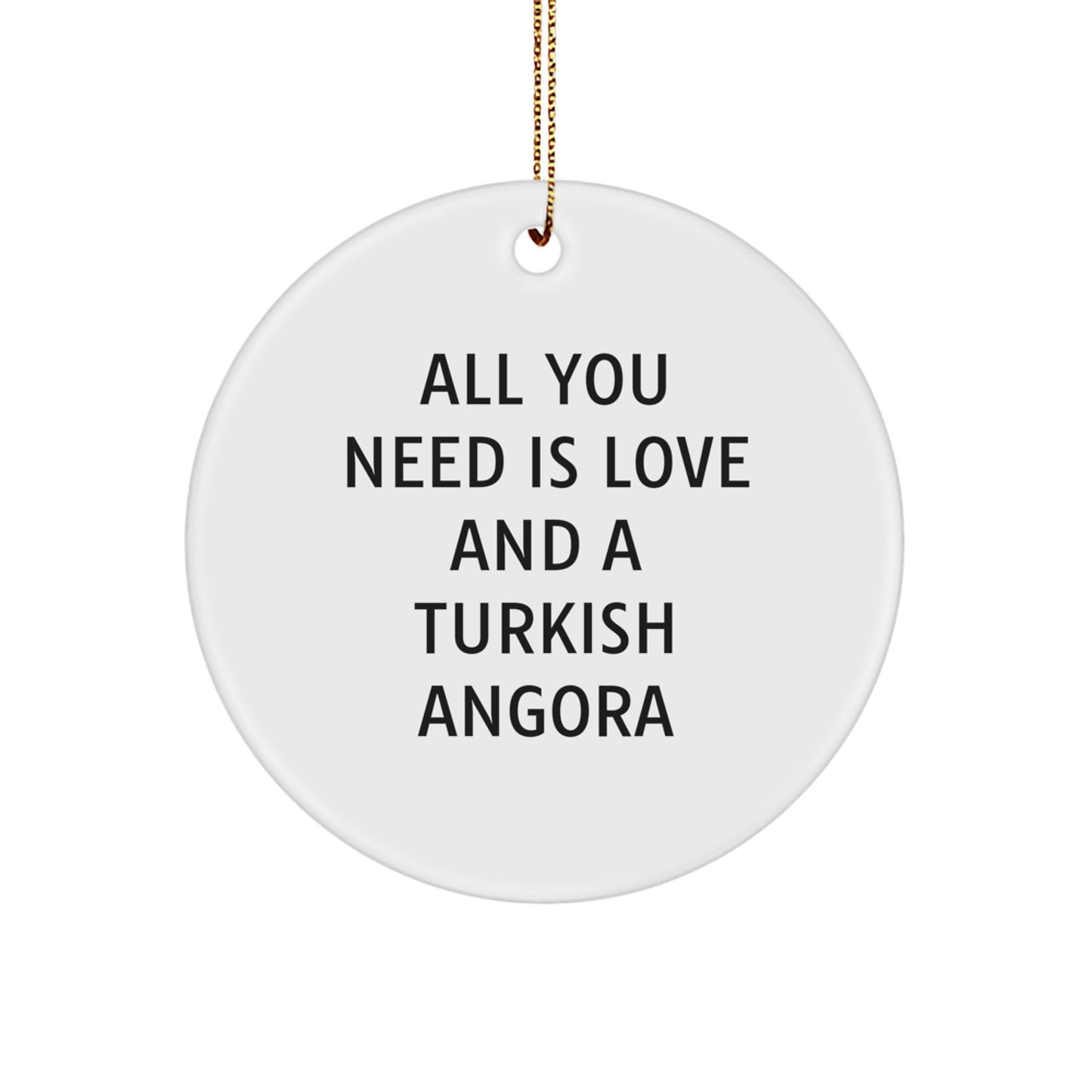Turkish Angora Cat Gifts from Friends, All You Need Is Love And A Turkish Angora, Circle Ornament for Christmas - Image 1