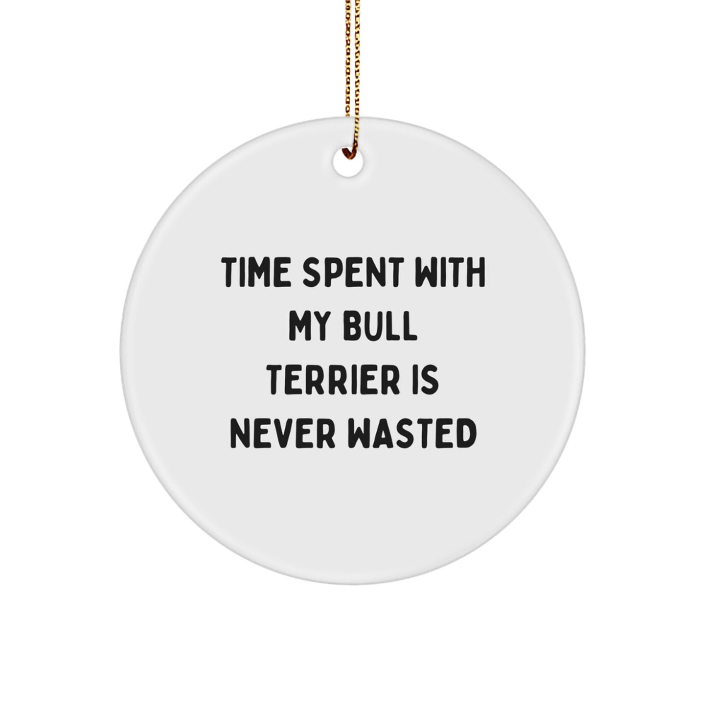Bull Terrier Dog Christmas Circle Ornament, Gifts from Family to Bull Terrier Dog, Time Spent with My Bull Terrier Is Never Wasted, Funny Quote, Unique Gifts for Christmas - Image 1