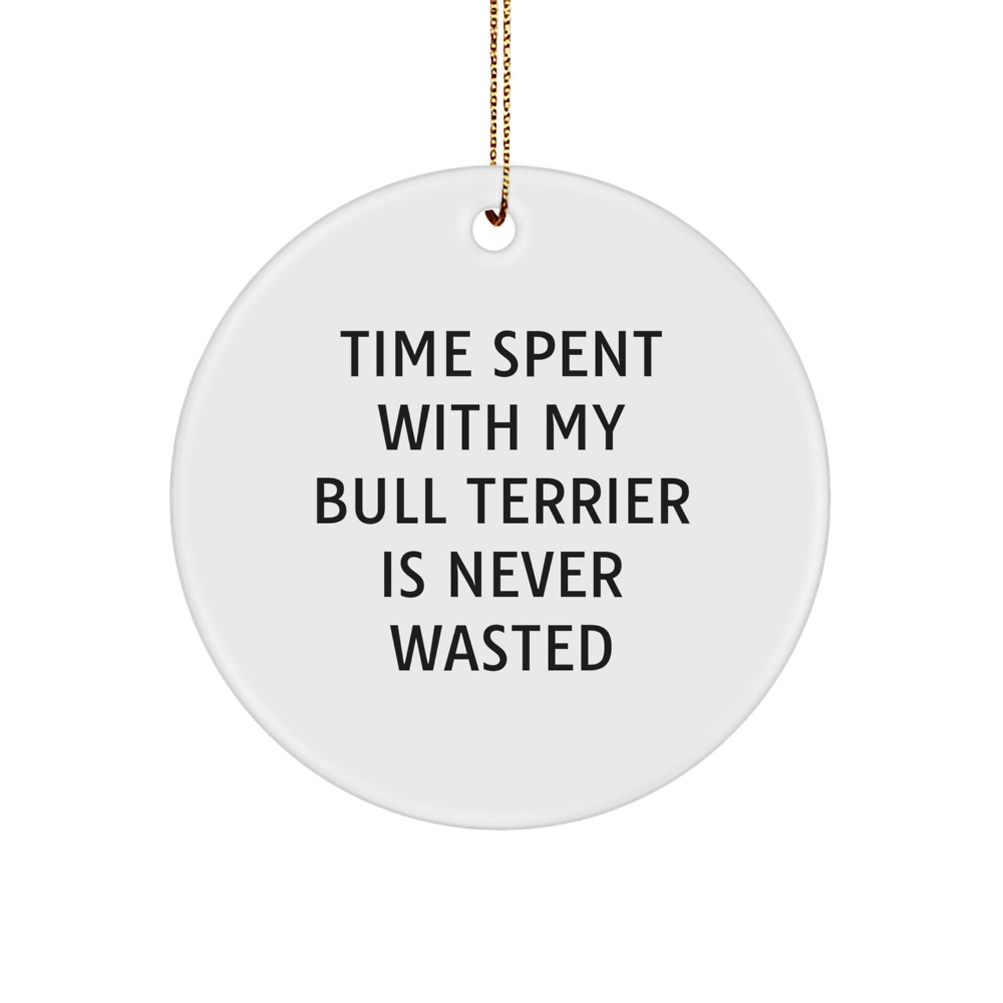 Bull Terrier Dog Gifts from Friends and Family - Time Spent with My Bull Terrier Is Never Wasted, Funny Circle Ornament for Christmas - Image 1
