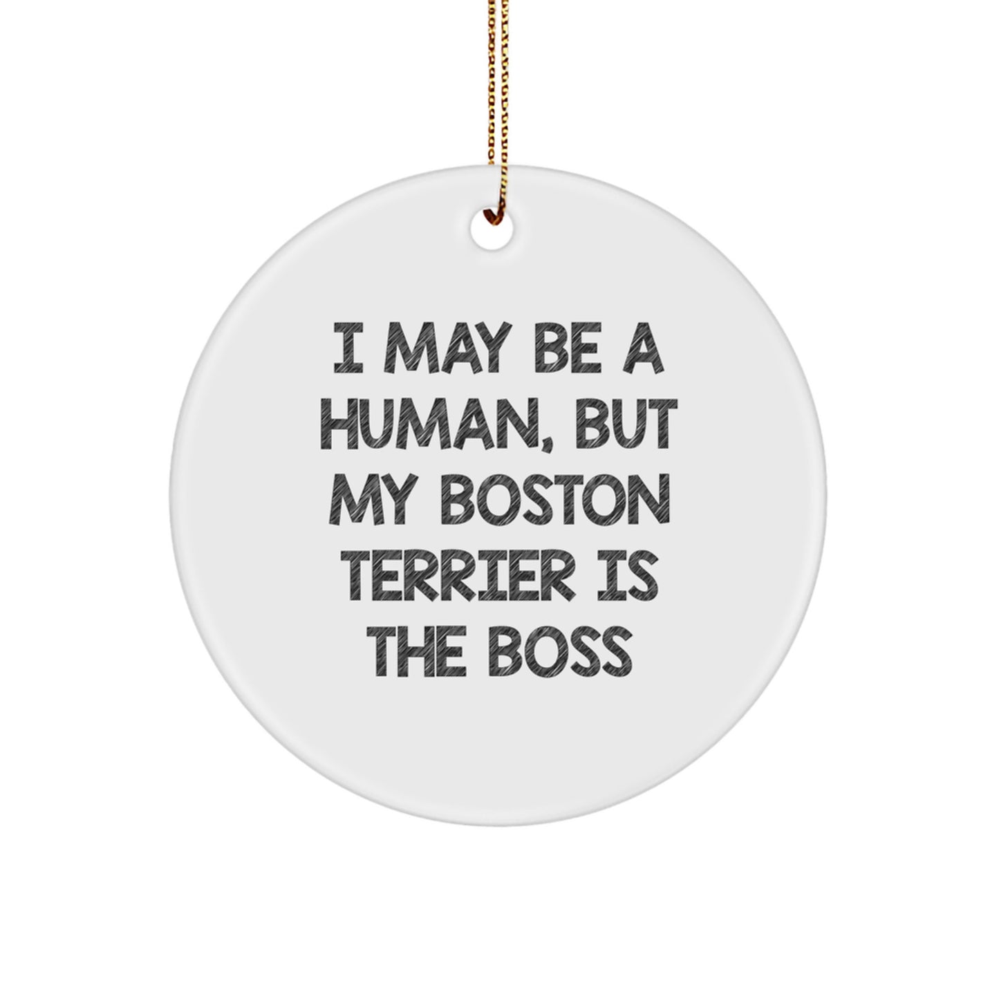 Boston Terrier Dog Circle Ornament, 'I May Be A Human, But My Boston Terrier Is The Boss' Funny Quote, Gifts from Friends for Boston Terrier Dog Lovers, Christmas Unique Gifts - Image 1