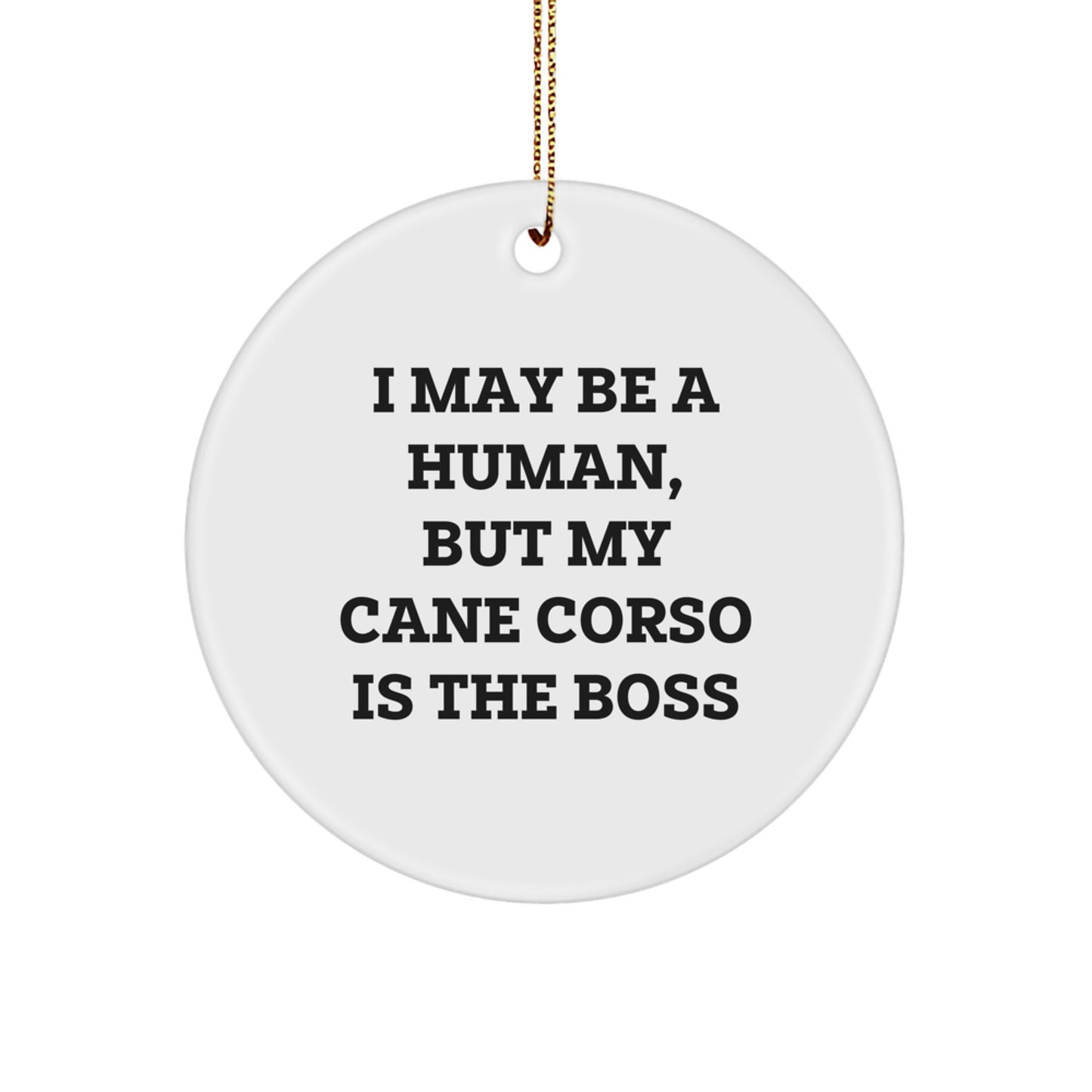 Cane Corso Dog Lover's Funny Christmas Unique Gift, 'I May Be A Human, But My Cane Corso Is The Boss', Circle Ornament Gifts from Men to Family - Image 1