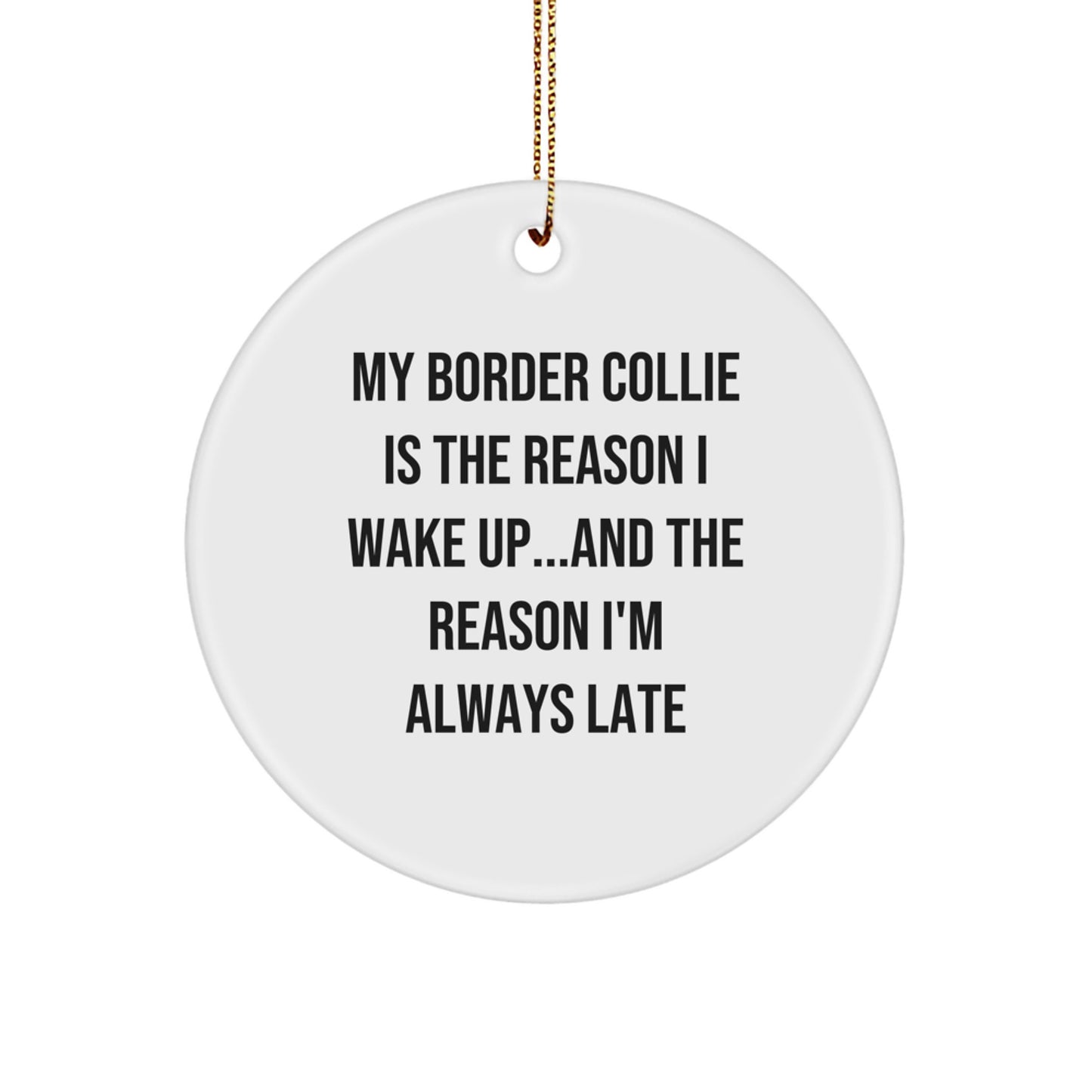 Funny Border Collie Dog Gifts for Men from Friends - Circle Ornament Quote, 'My Border Collie Is The Reason I Wake Up...and The Reason I'm Always Late', Christmas Unique Gifts - Image 1