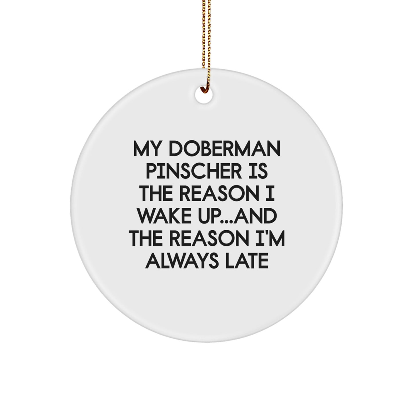 'Funny' Doberman Pinscher Dog Gifts from Friends, Family, or Coworkers - 'My Doberman Pinscher Is The Reason I Wake Up...and The Reason I'm Always Late' Circle Ornament for Christmas Unique Gifts - Image 1