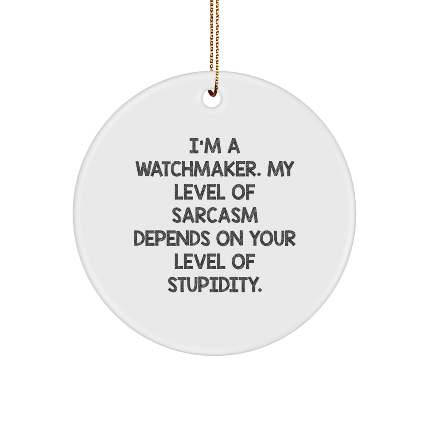 Watchmaker Gifts from Friends, Circle Ornament with Sarcasm, 'I'm A Watchmaker, My Level Of Sarcasm Depends On Your Level Of Stupidity.,' Funny Christmas Unique Gift for Men or Women Watchmaker - Image 1