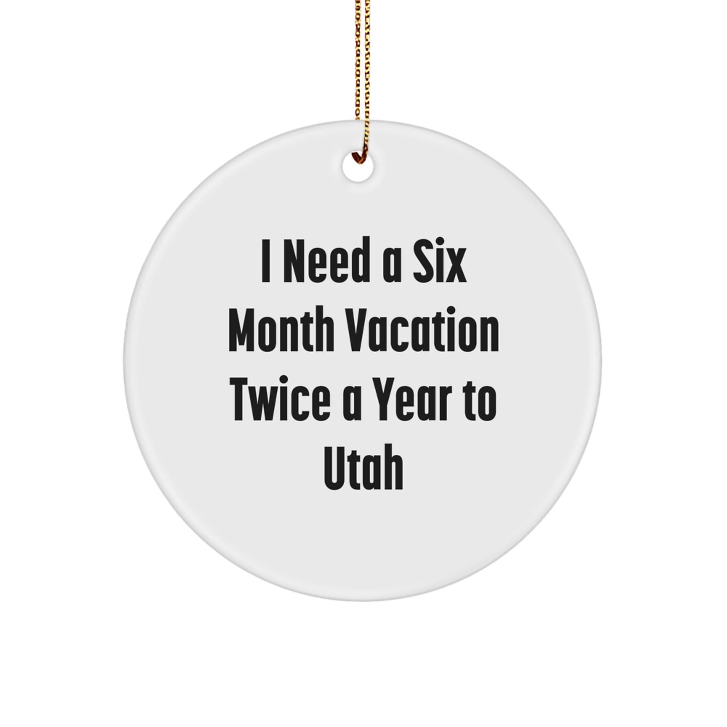 Utah Gifts for Friends from Men, I Need A Six Month Vacation Twice A Year To Utah Christmas Unique Ornaments - Image 1