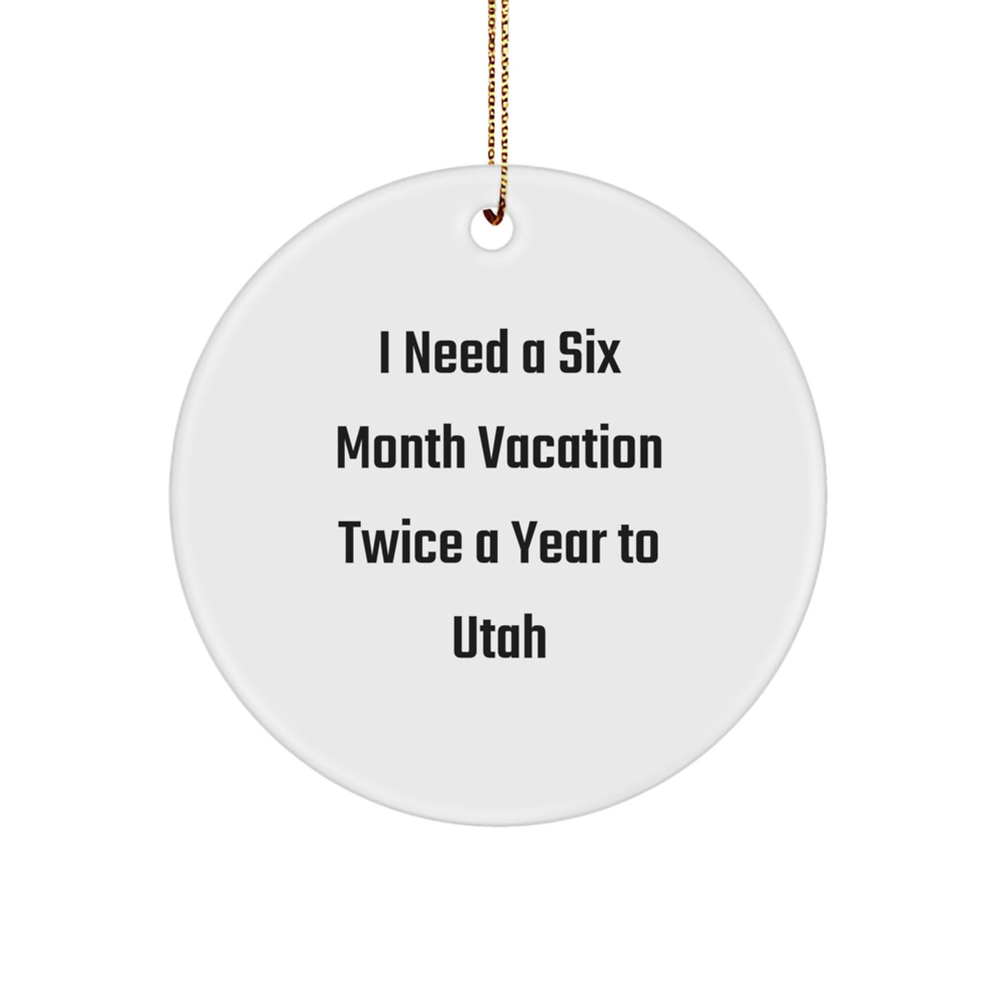 Utah Circle Ornament Gifts from Friends - Funny I Need a Six Month Vacation Twice a Year to Utah, Christmas Unique Gifts, Circle Ornament, for Utah Enthusiasts - Image 1