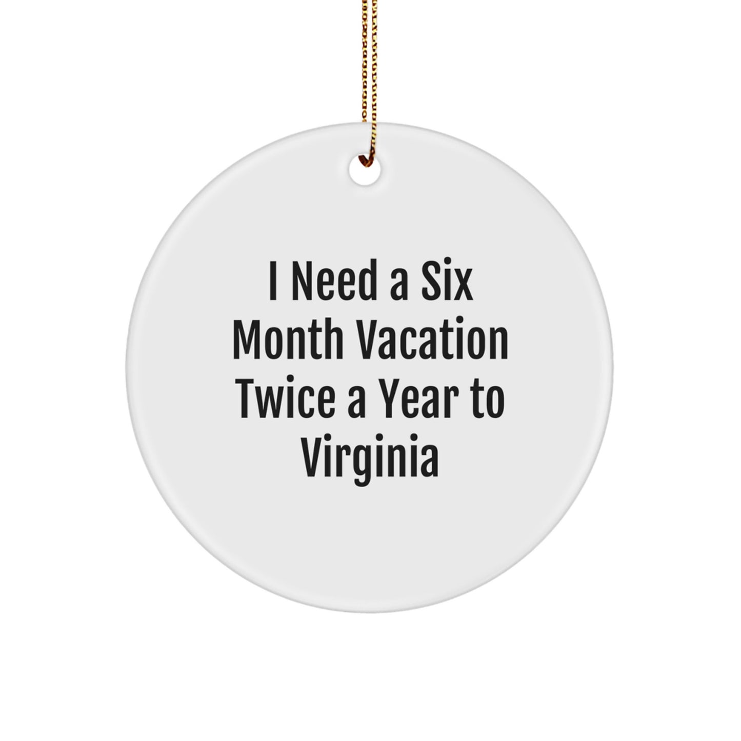 Virginia Circle Ornament, I Need A Six Month Vacation Twice A Year To Virginia, Funny Quote Gifts for Virginia Men, Women, Friends, or Family, Christmas Unique Gifts from Virginia - Image 1